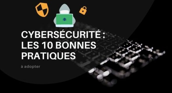 Cybersécurité, les 10 bonnes pratiques à adopter