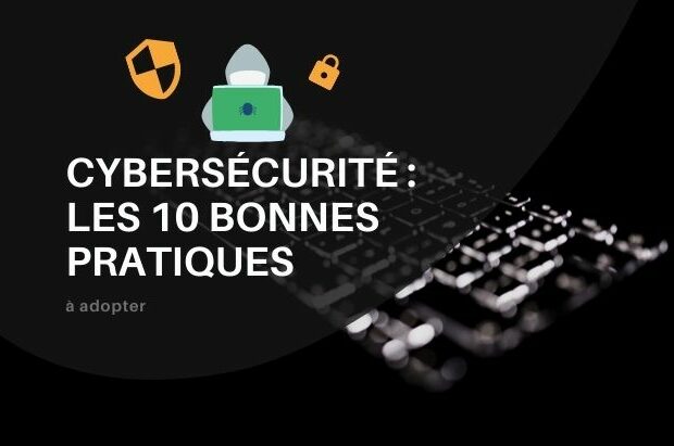 Cybersécurité, les 10 bonnes pratiques à adopter