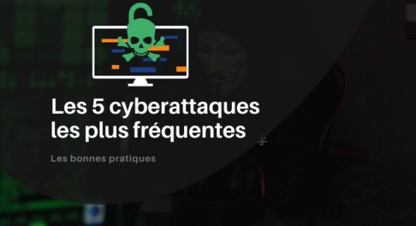 Quelles sont les 5 cyberattaques les plus fréquentes ?