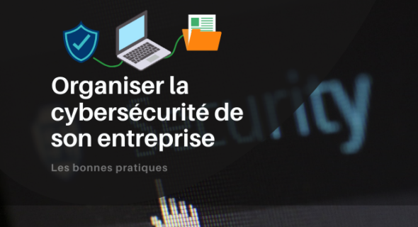 Mettre en place et organiser la cybersécurité en entreprise