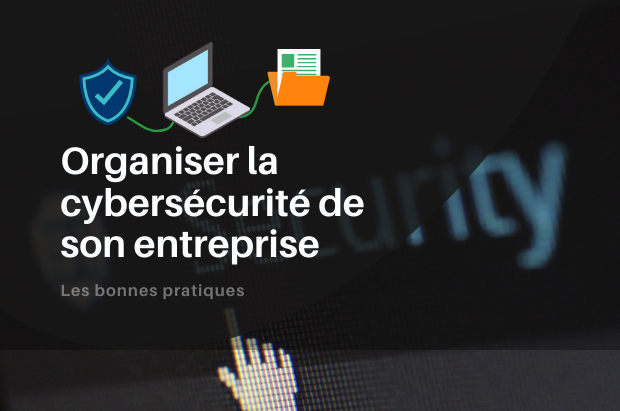 Mettre en place et organiser la cybersécurité en entreprise